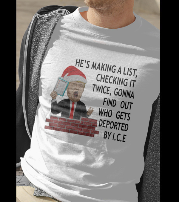 He's Making A List Checking It Twice Gonna Find Out Who Gets Deported By ICE Trump Santa Hat T-Shirt