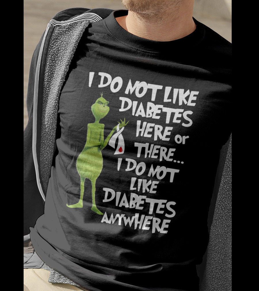 I Do Not Like Diabetes Here Or There I Do Not Like Diabetes Anywhere Grinch T-Shirt