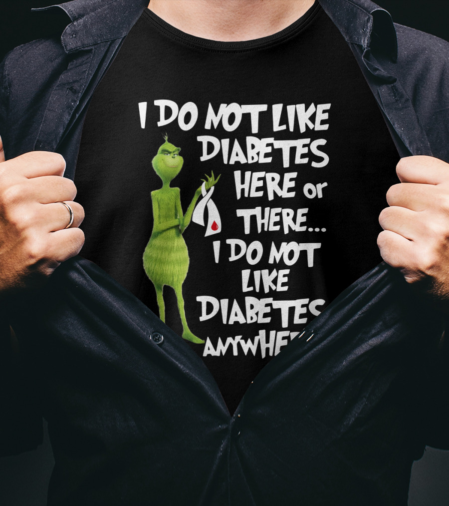 I Do Not Like Diabetes Here Or There I Do Not Like Diabetes Anywhere Grinch T-Shirt