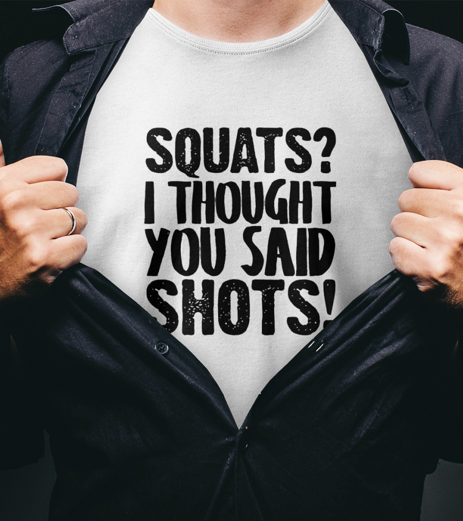 Squats I Thought You Said Shots Funny Workout T-Shirt
