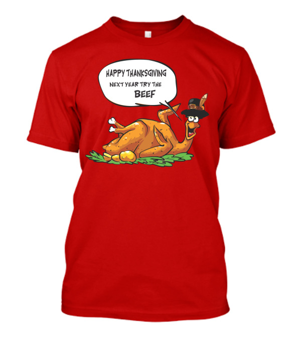 HAPPY THANKSGIVING NEXT YEAR TRY THE BEEF T-Shirt