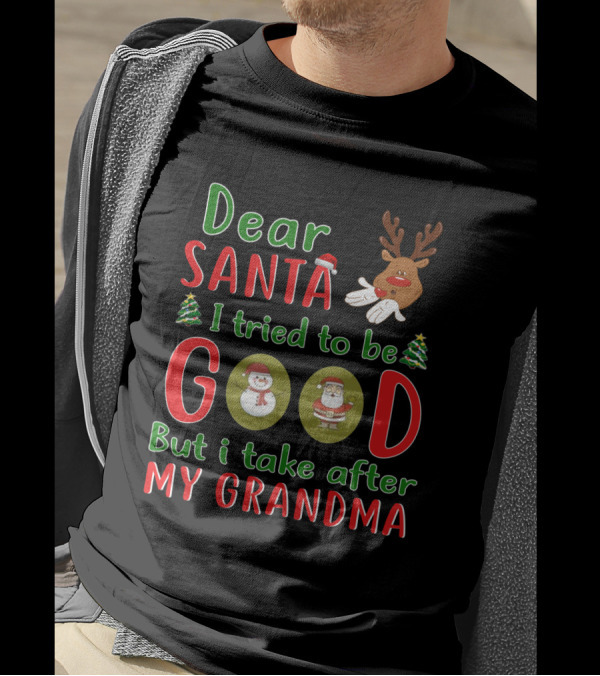 Dear Santa I Tried To Be Good But I Take After My Grandma Reindeer Santa Snowman Christmas Trees T-Shirt