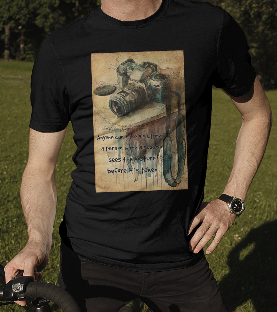 Anyone Can Take A Picture A Person With A Passion Sees The Picture T-Shirt