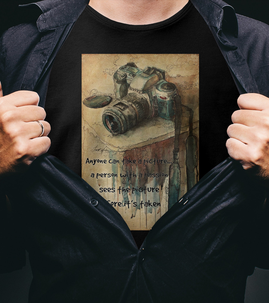 Anyone Can Take A Picture A Person With A Passion Sees The Picture T-Shirt