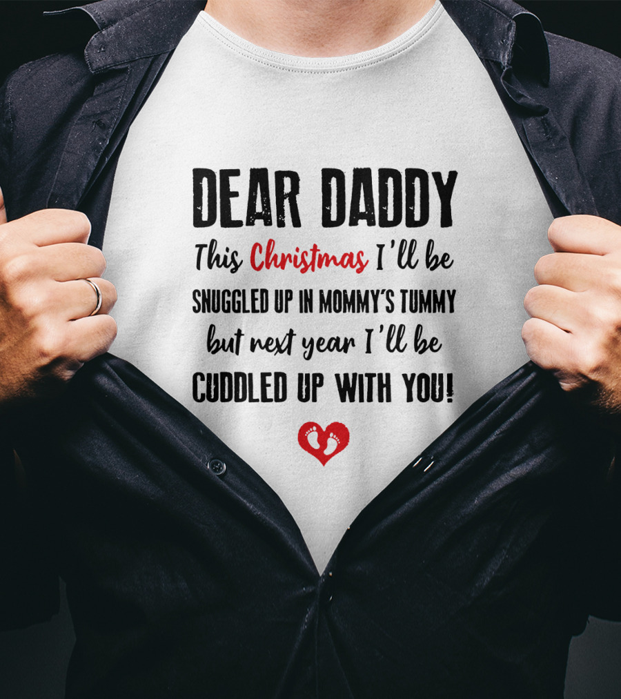 Dear Daddy This Christmas Snuggled Up In Mommy's Tummy Next Year Cuddled Up With You T-Shirt
