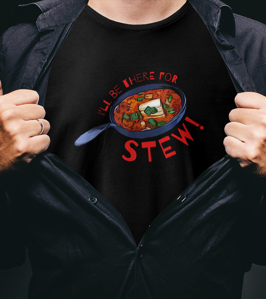 I'll Be There For Stew Pan With Soup And Butter T-Shirt