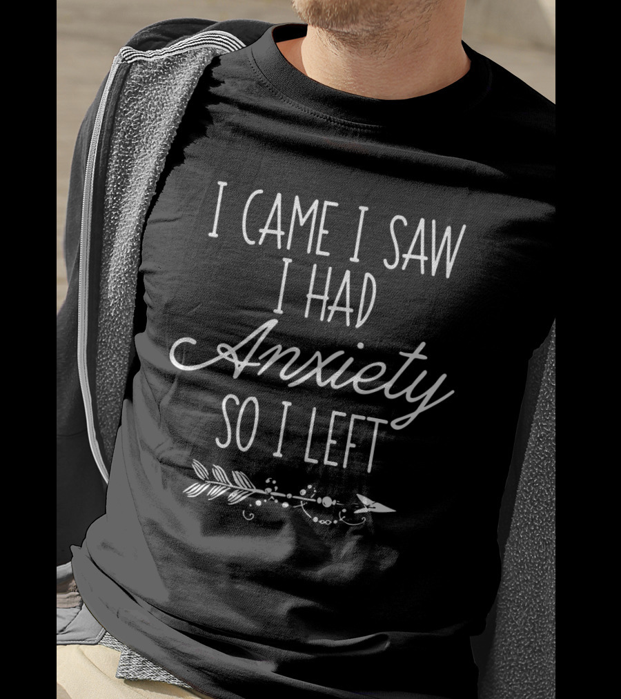 I Came I Saw I Had Anxiety So I Left Anxiety Humor Text With Decorative Arrow T-Shirt