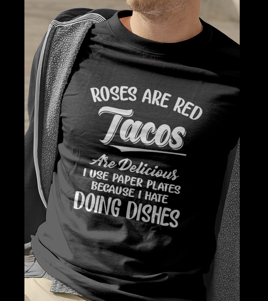 Roses Are Red Tacos Are Delicious I Use Paper Plates Because I Hate Doing Dishes T-Shirt