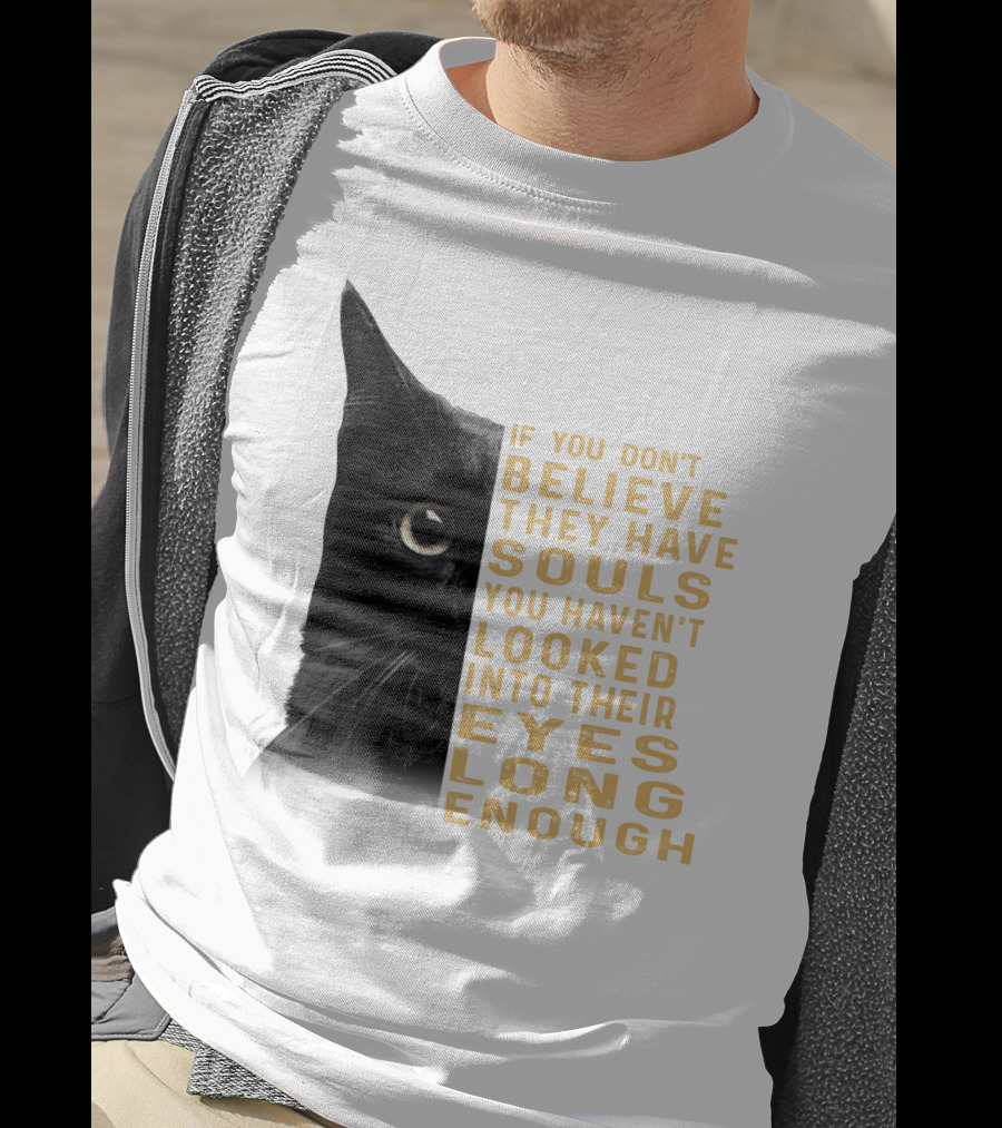 Black Cat If You Don't Believe They Have Souls You Haven't Looked Into Their Eyes Long Enough T-Shirt