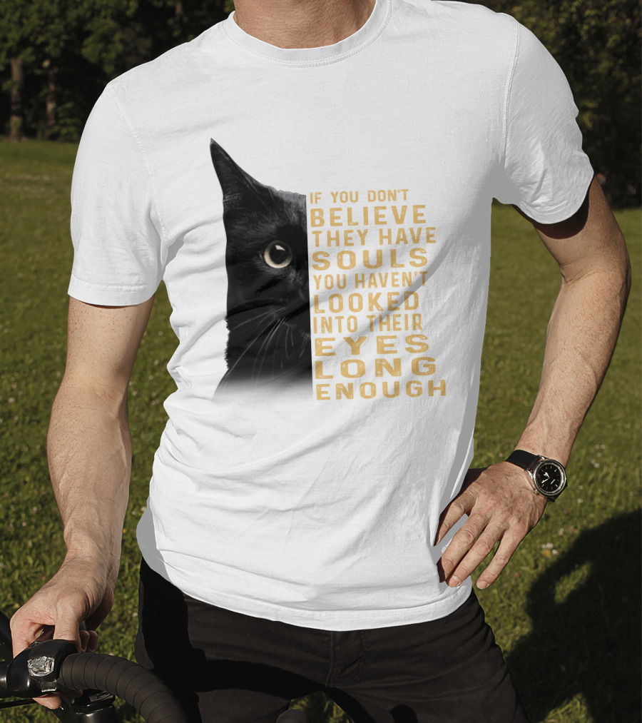 Black Cat If You Don't Believe They Have Souls You Haven't Looked Into Their Eyes Long Enough T-Shirt