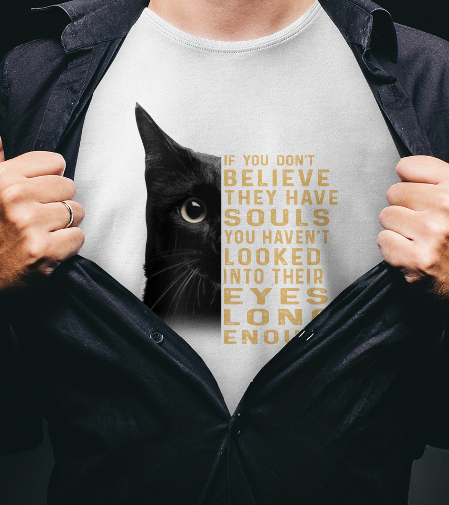 Black Cat If You Don't Believe They Have Souls You Haven't Looked Into Their Eyes Long Enough T-Shirt