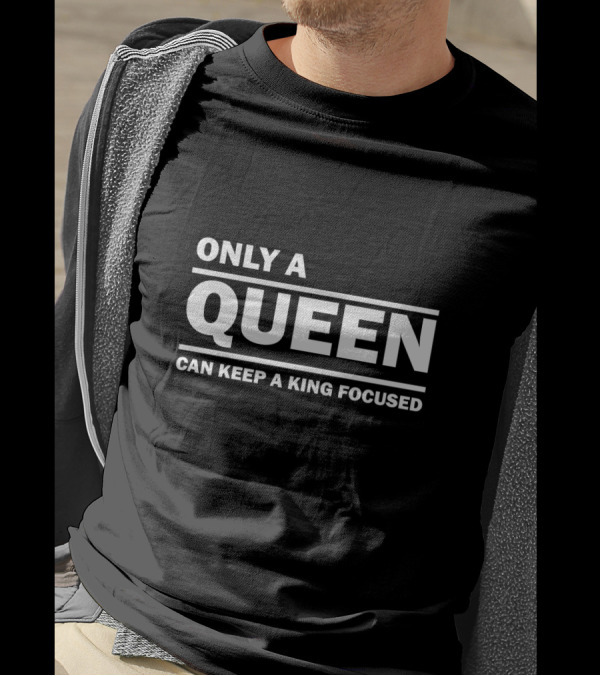 Only A Queen Can Keep A King Focused T-Shirt