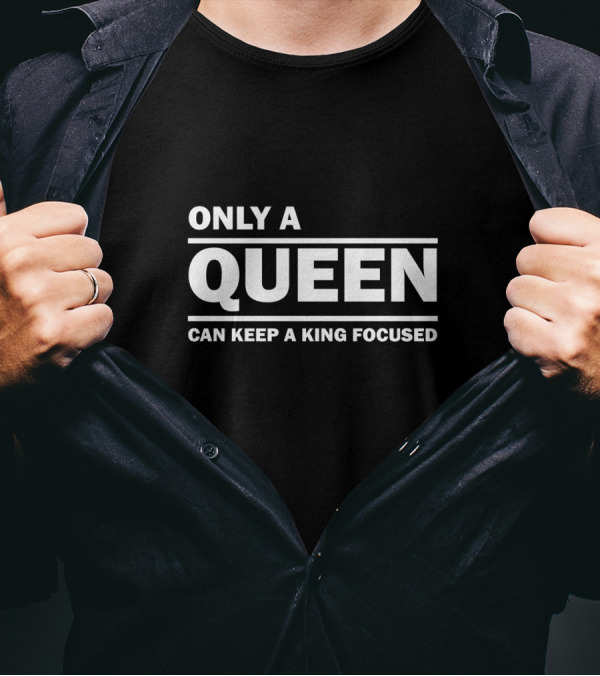 Only A Queen Can Keep A King Focused T-Shirt