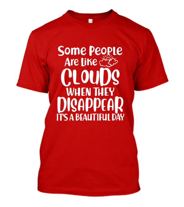 Some People Are Like Clouds When They Disappear It's A Beautiful Day T-Shirt