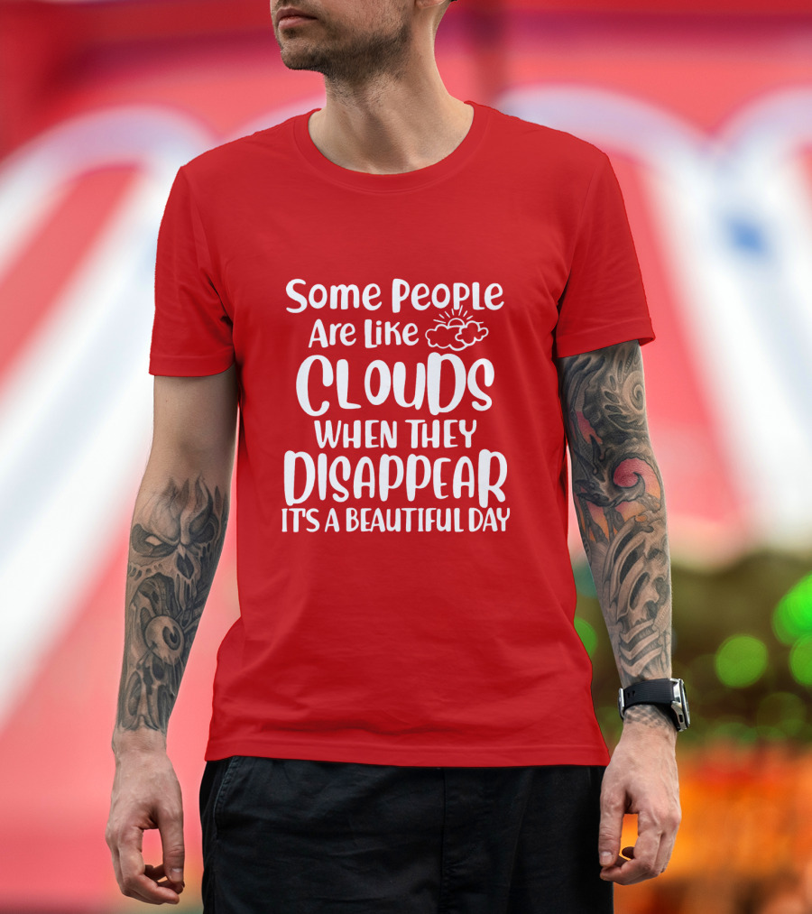 Some People Are Like Clouds When They Disappear It's A Beautiful Day T-Shirt