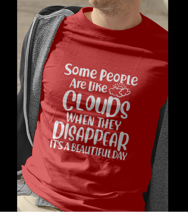 Some People Are Like Clouds When They Disappear It's A Beautiful Day T-Shirt