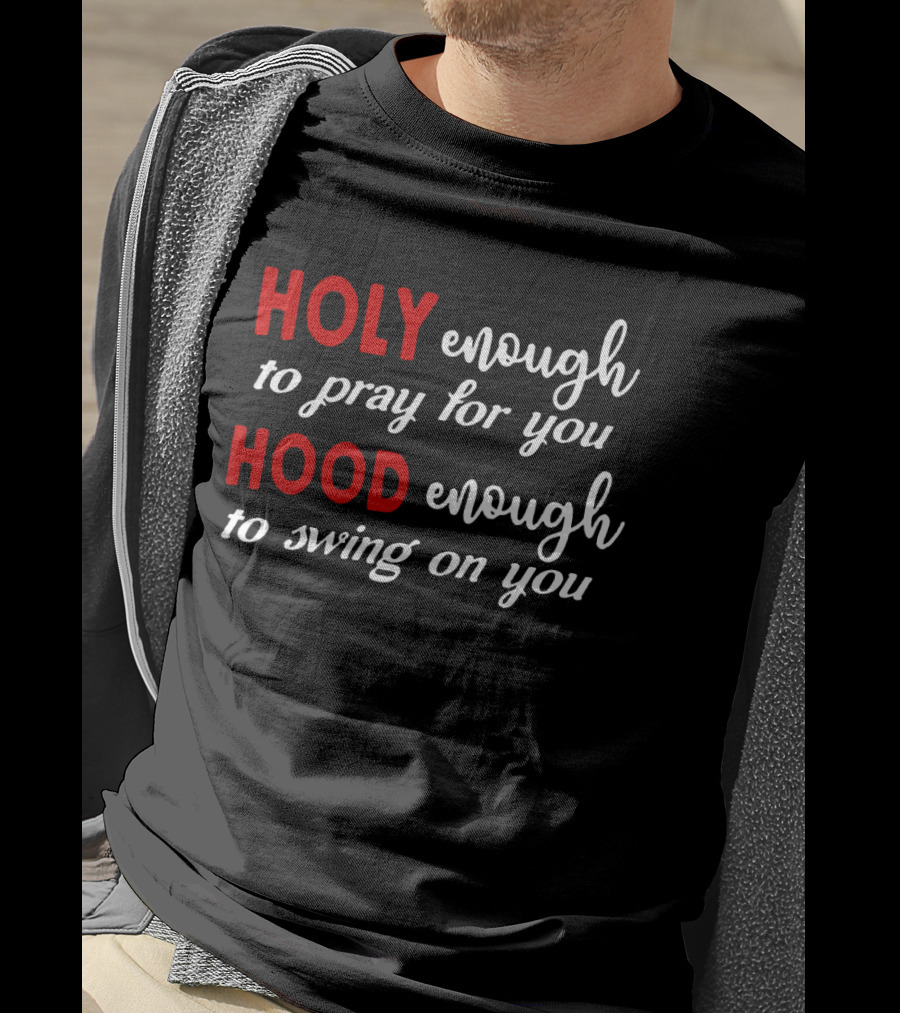 Holy Enough To Pray For You Hood Enough To Swing On You Bold Contrast T-Shirt
