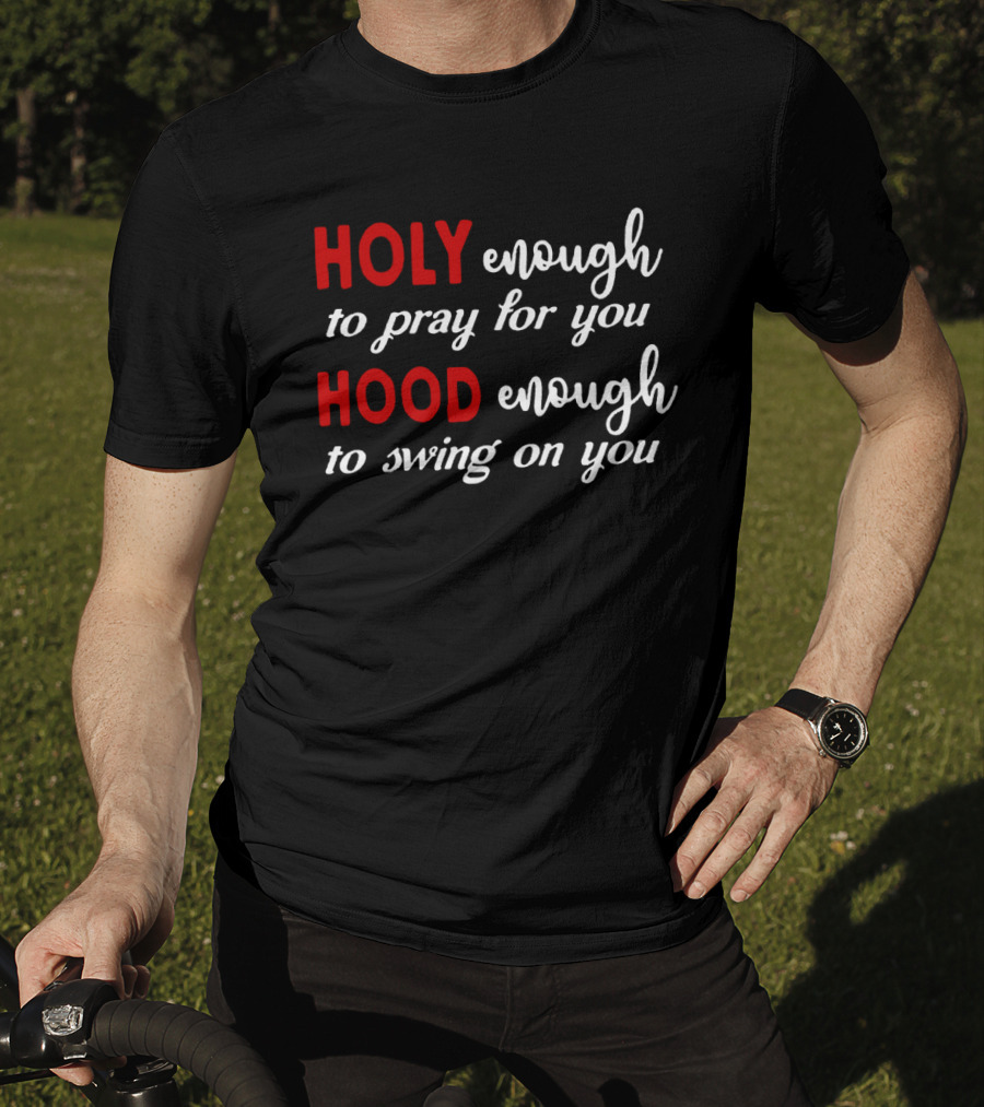 Holy Enough To Pray For You Hood Enough To Swing On You Bold Contrast T-Shirt