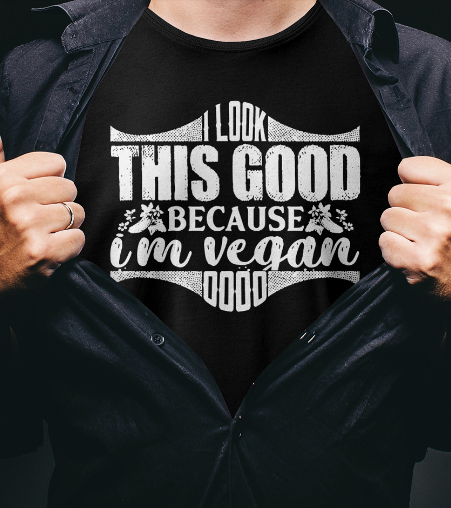 I Look This Good Because I'm Vegan T-Shirt