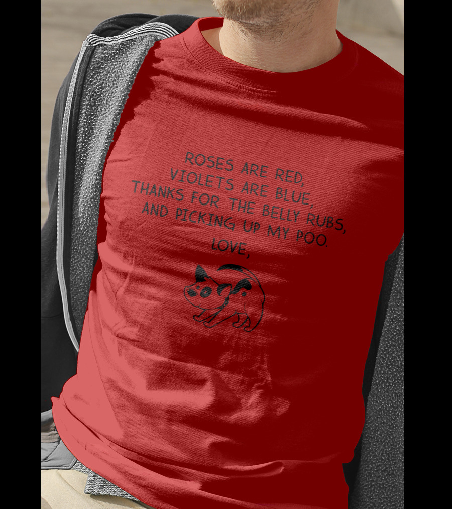 Roses Are Red Violets Are Blue Thanks For The Belly Rubs And Picking Up My Poo Love Dog T-Shirt