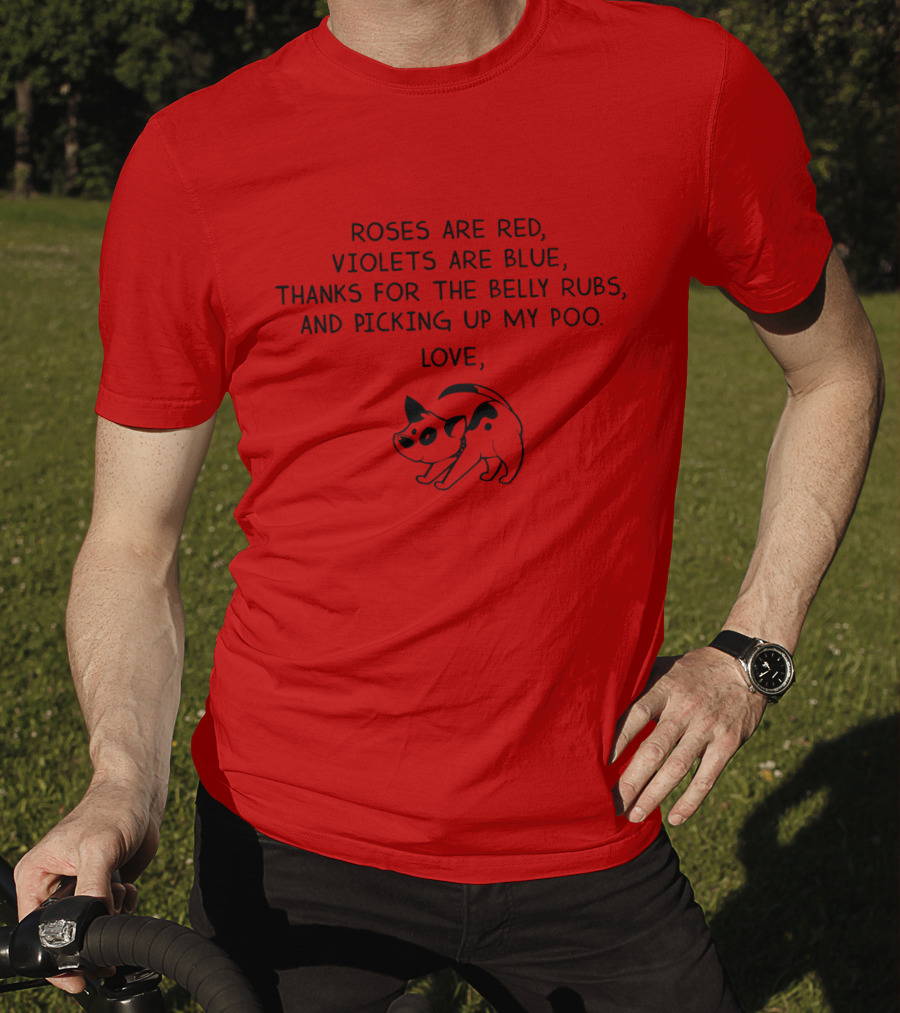 Roses Are Red Violets Are Blue Thanks For The Belly Rubs And Picking Up My Poo Love Dog T-Shirt