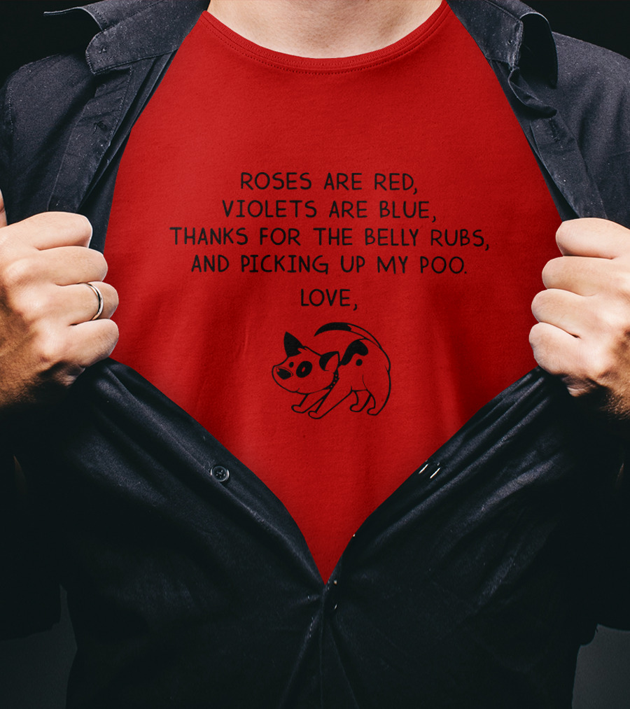 Roses Are Red Violets Are Blue Thanks For The Belly Rubs And Picking Up My Poo Love Dog T-Shirt