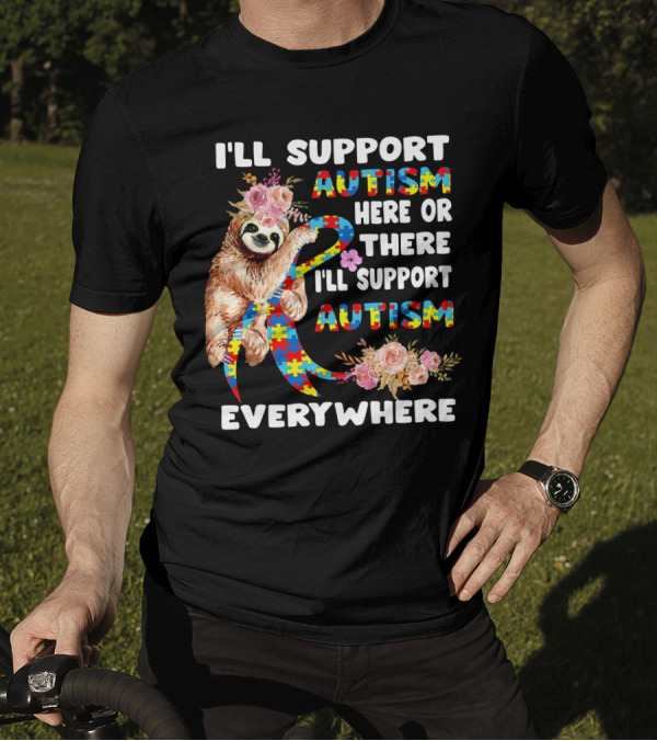 I'll Support Autism Here Or There Sloth Puzzle Ribbon Flowers Everywhere T-Shirt