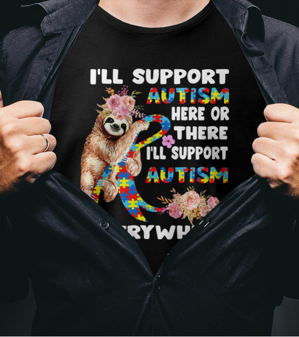 I'll Support Autism Here Or There Sloth Puzzle Ribbon Flowers Everywhere T-Shirt