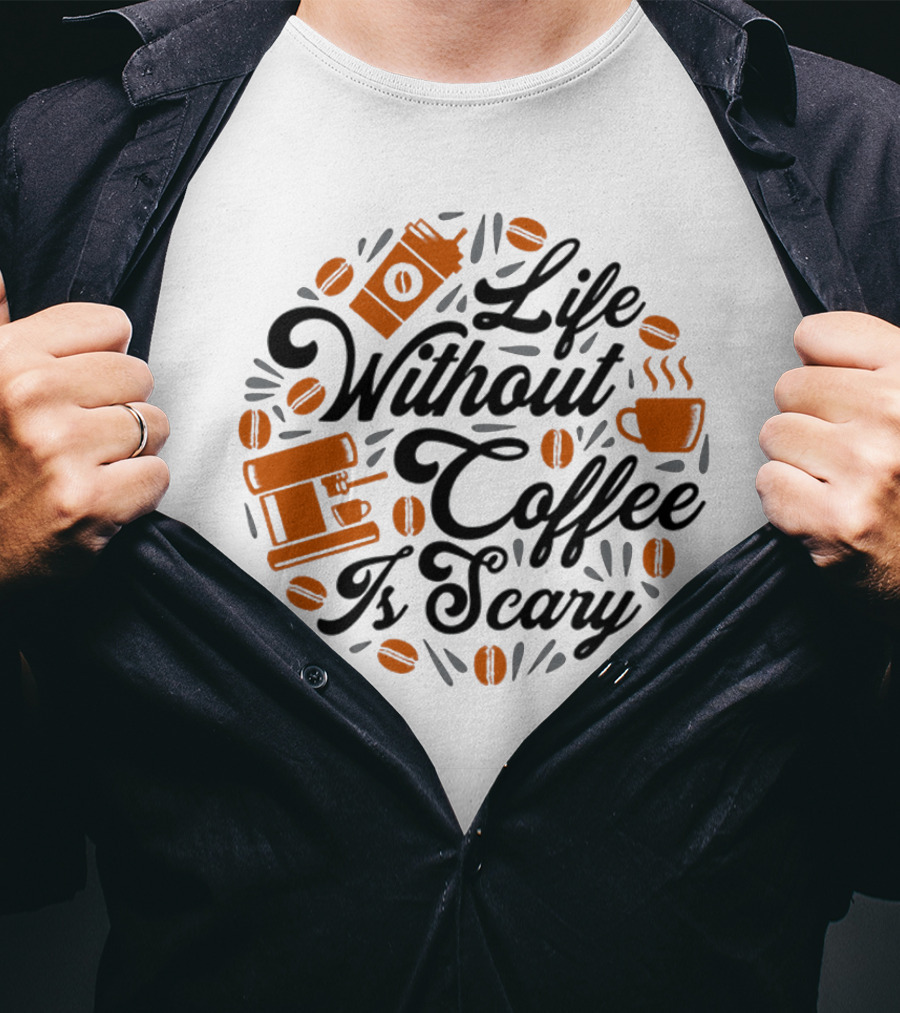 Life Without Coffee Is Scary With Coffee Cup And Beans T-Shirt