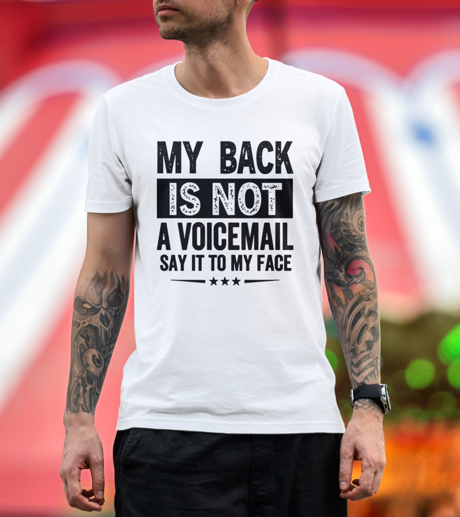My Back Is Not a Voicemail Say It to My Face T-Shirt