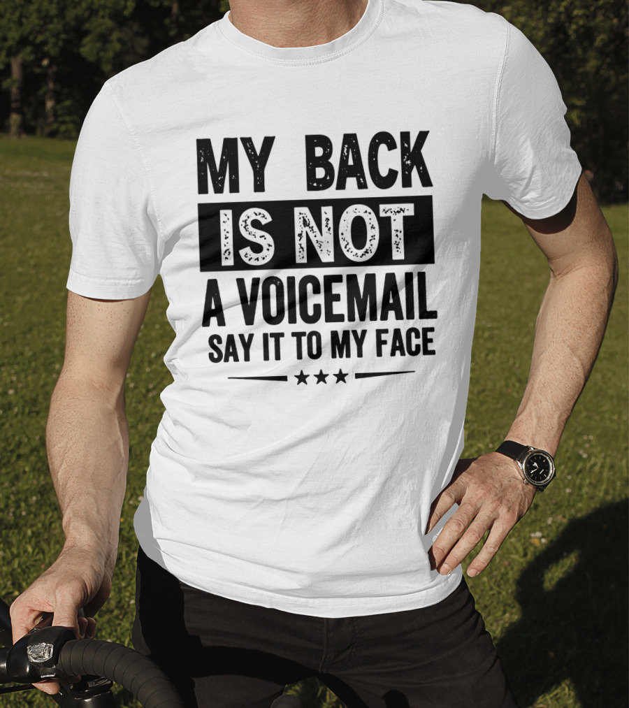 My Back Is Not A Voicemail Say It To My Face T-Shirt