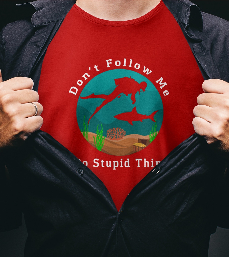Don't Follow Me I Do Stupid Things Diving With Sharks T-Shirt