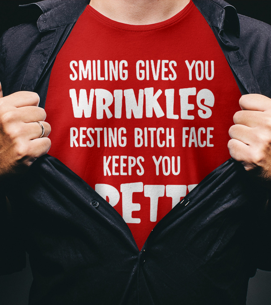 Smiling Gives You Wrinkles Resting Bitch Face Keeps You Pretty T-Shirt