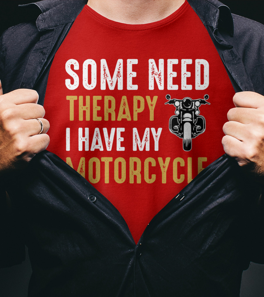 Some Need Therapy I Have My Motorcycle With Front View Handlebar And Headlight T-Shirt
