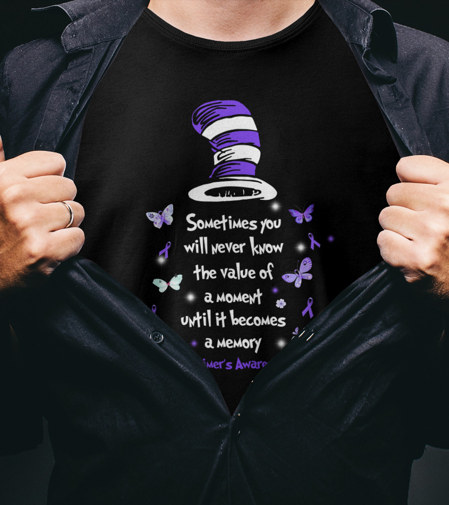 Sometimes You Will Never Know The Value Of A Moment Until It Becomes A Memory Alzheimer's Awareness T-Shirt
