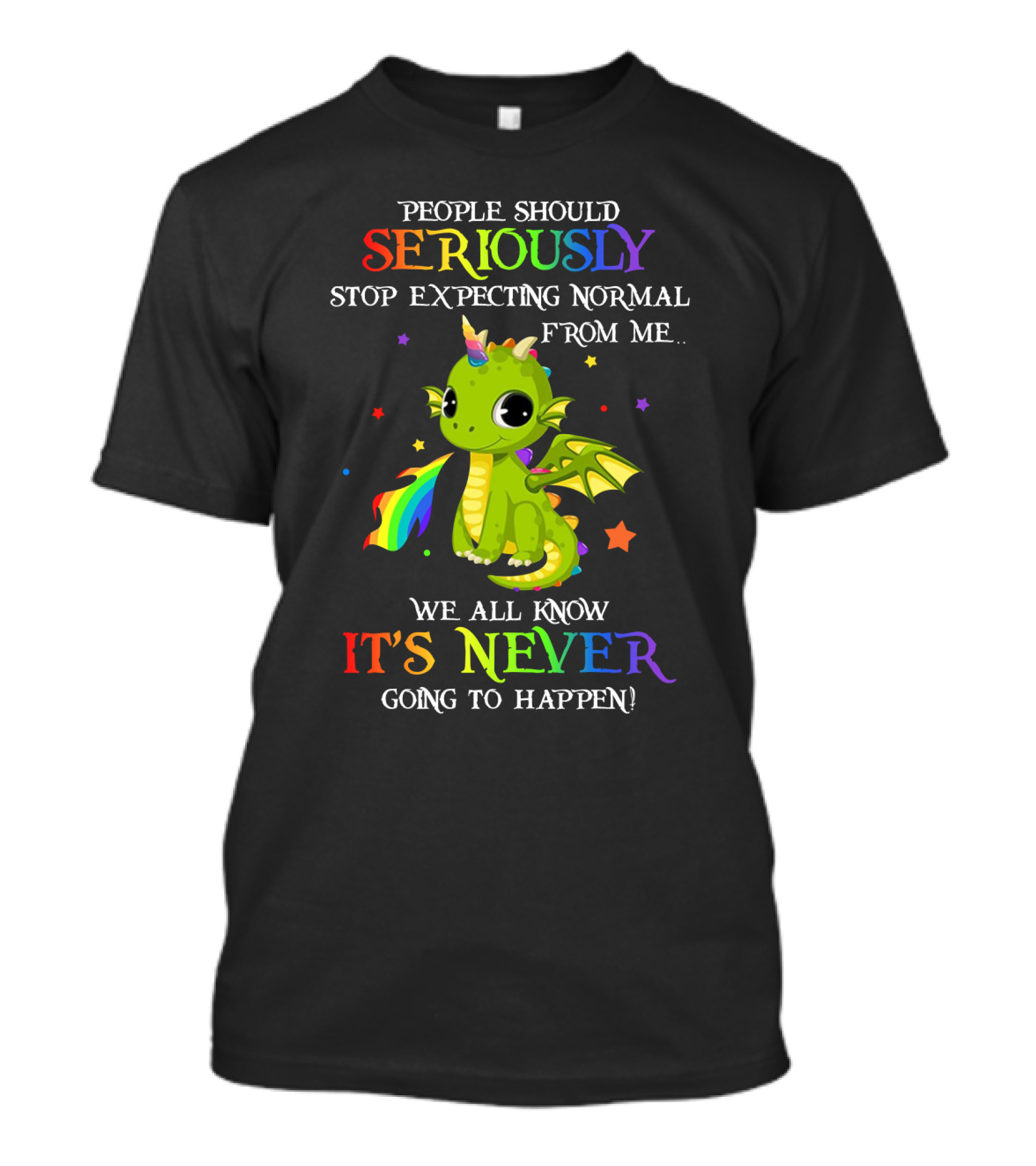 People Should Seriously Stop Expecting Normal From Me We All Know It's Never Going To Happen Rainbow Dragon T-Shirt