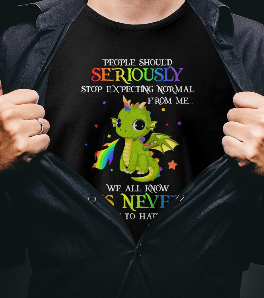 People Should Seriously Stop Expecting Normal From Me We All Know It's Never Going To Happen Rainbow Dragon T-Shirt