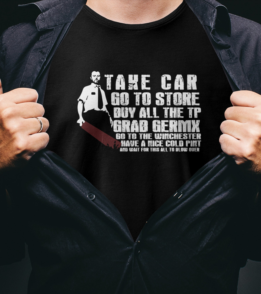 Take Car Go To Store Buy All The TP Grab Germx Go To The Winchester Have A Nice Cold Pint And Wait For This All To Blow Over T-Shirt