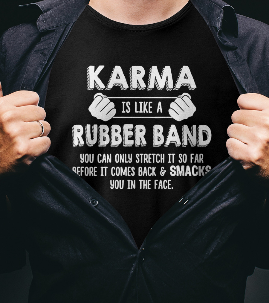 Karma Is Like A Rubber Band You Can Only Stretch It So Far Before It Comes Back And Smacks You In The Face T-Shirt