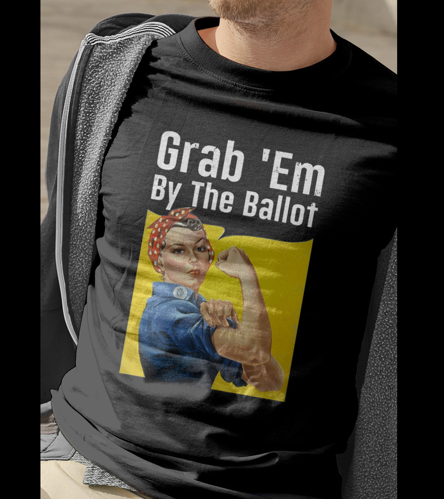 Grab 'Em By The Ballot Rosie Riveter Voting Empowerment T-Shirt