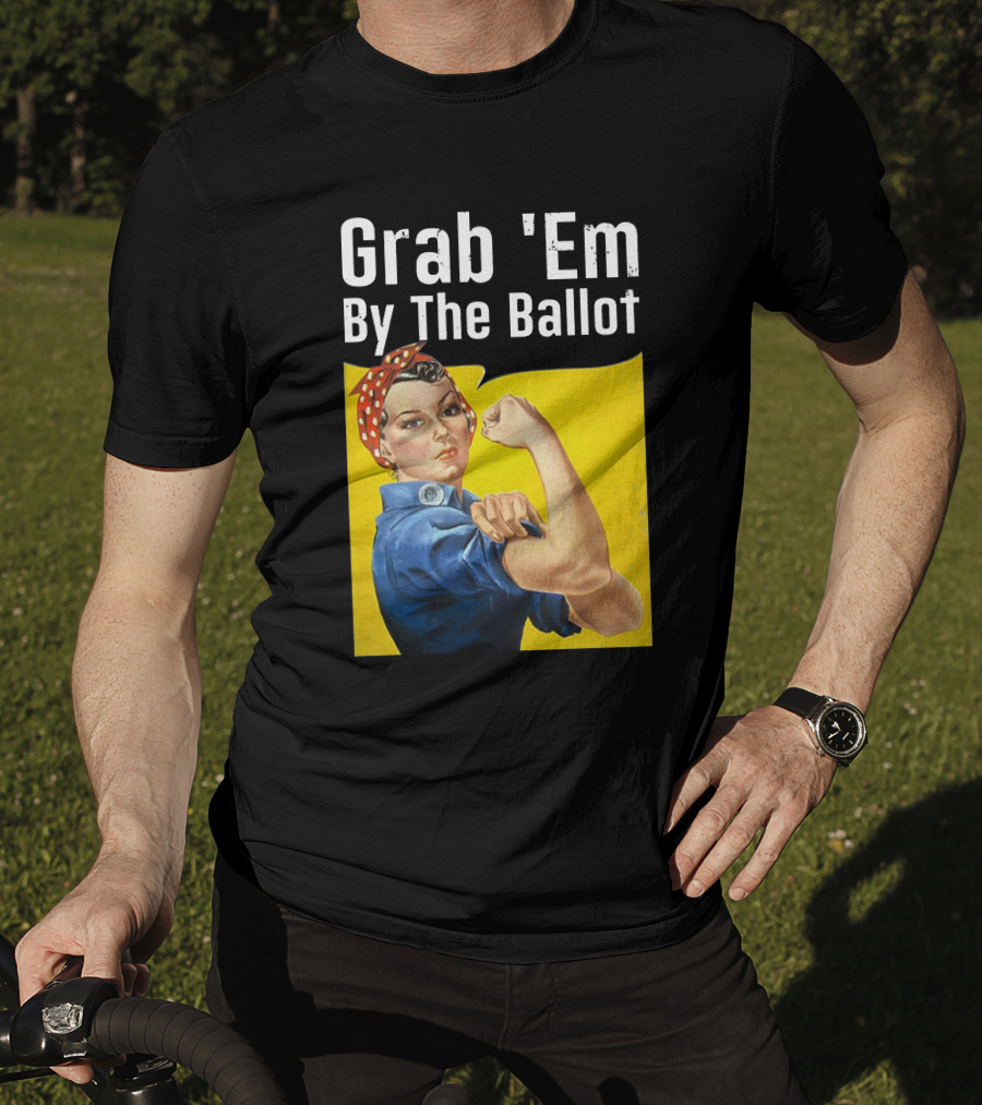 Grab 'Em By The Ballot Rosie Riveter Voting Empowerment T-Shirt