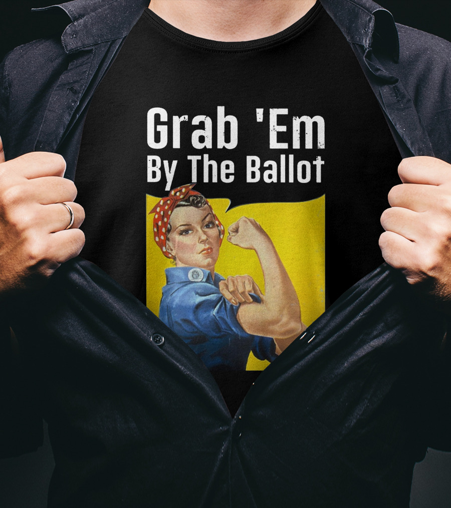 Grab 'Em By The Ballot Rosie Riveter Voting Empowerment T-Shirt