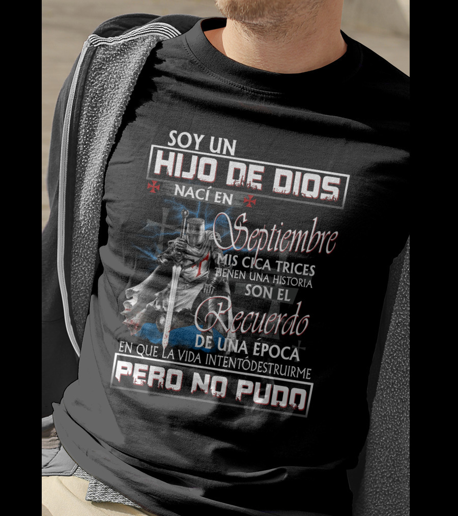 Soy Un Hijo De Dios Nací En Septiembre Mis Cicatrices Tienen Una Historia Son El Recuerdo De Una Época En Que La Vida Intentó Destruirme Pero No Pudo T-Shirt