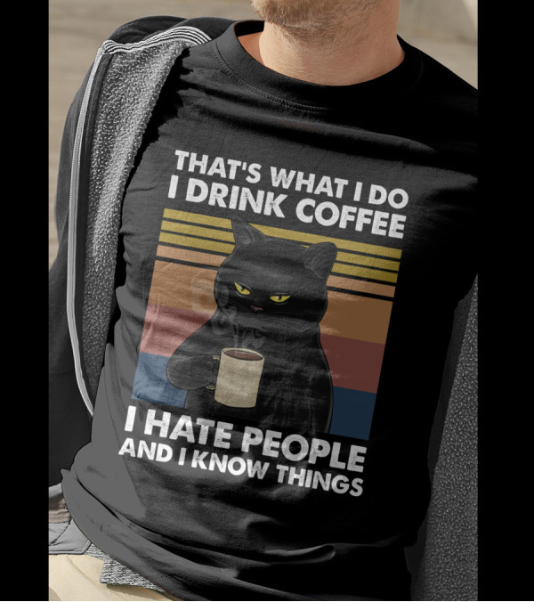 That's What I Do I Drink Coffee I Hate People And I Know Things Cat T-Shirt