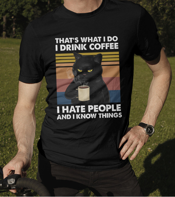 That's What I Do I Drink Coffee I Hate People And I Know Things Cat T-Shirt