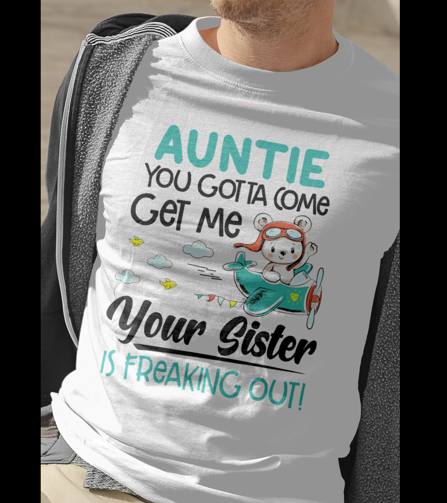 Auntie You Gotta Come Get Me Your Sister Is Freaking Out Bear In Airplane T-Shirt