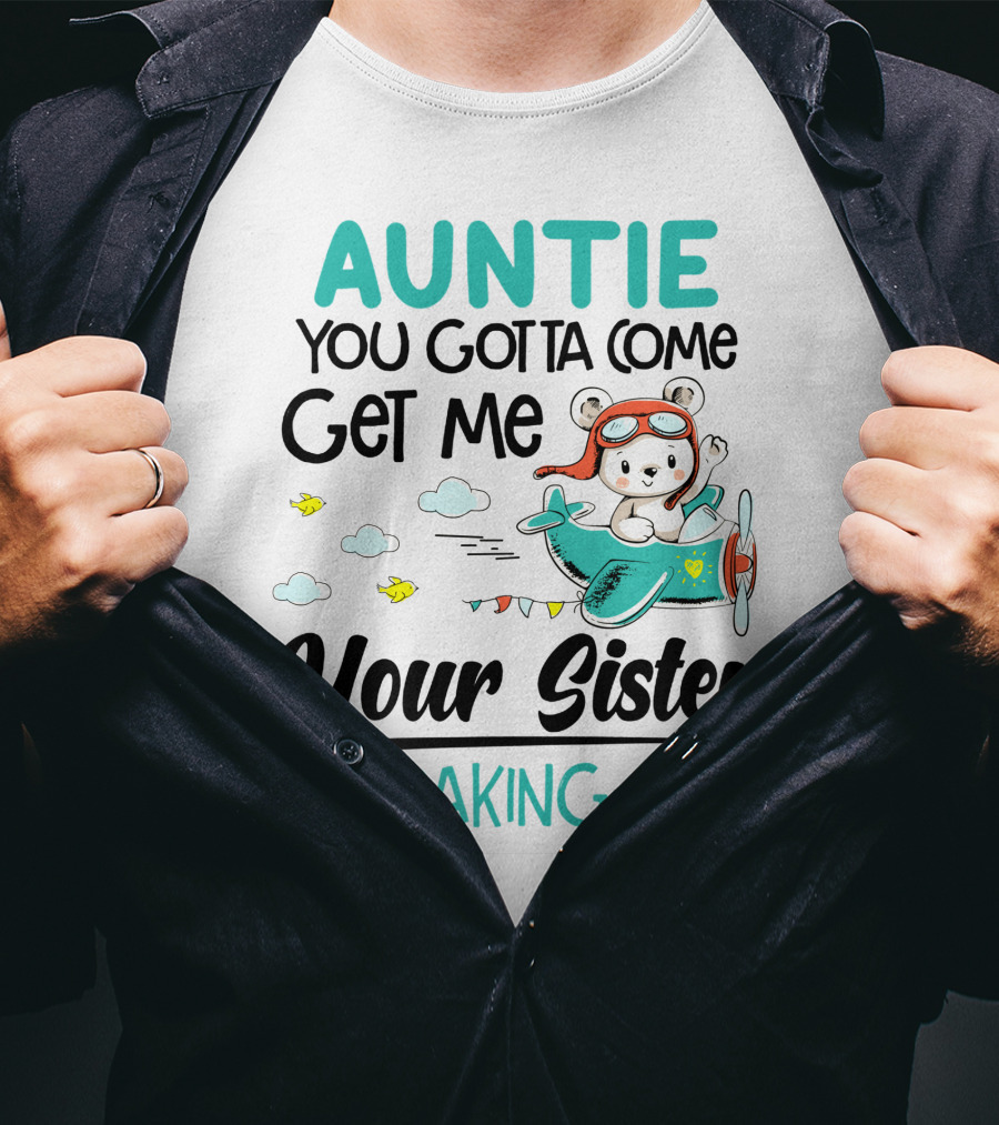 Auntie You Gotta Come Get Me Your Sister Is Freaking Out Bear In Airplane T-Shirt