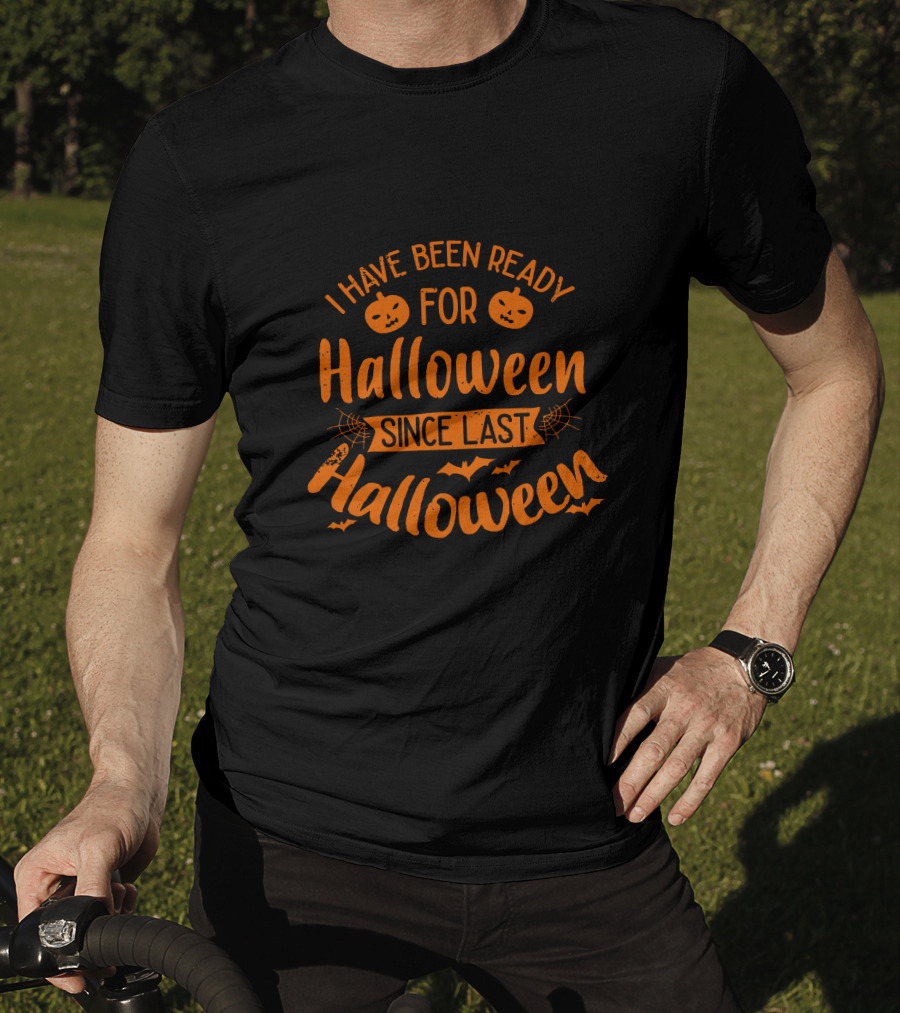I Have Been Ready For Halloween Since Last Halloween With Pumpkins And Bats T-Shirt