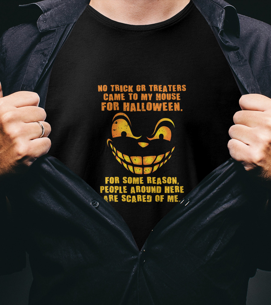 No Trick Or Treaters Came To My House For Halloween Scared Of Me T-Shirt