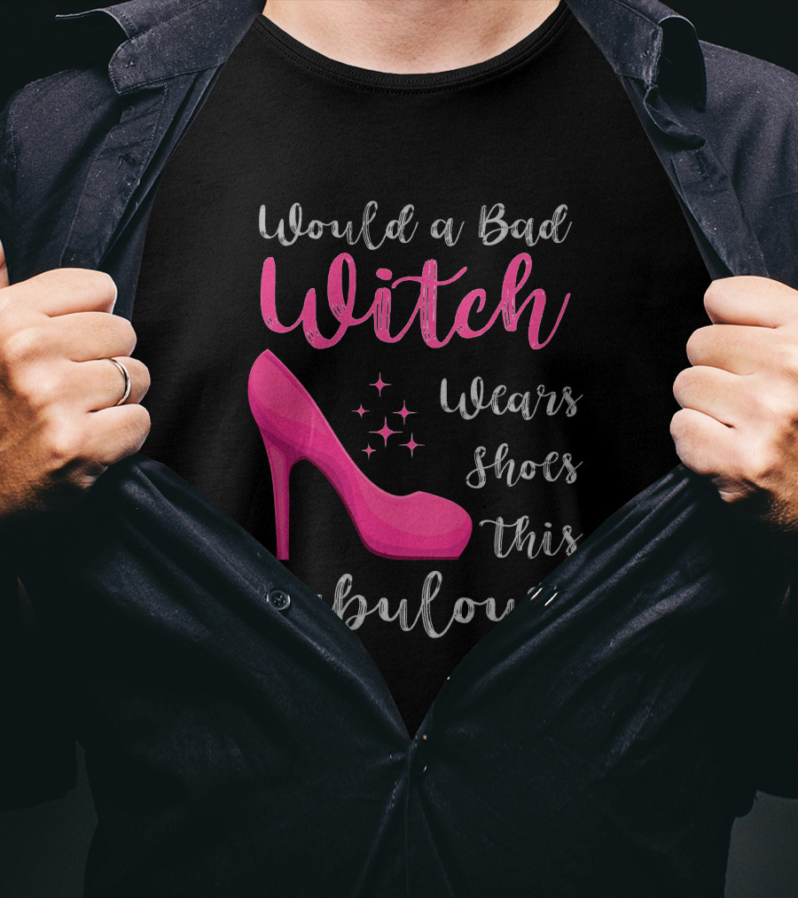 Would A Bad Witch Wear Shoes This Fabulous? T-Shirt